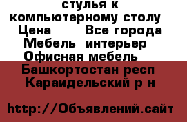 стулья к компьютерному столу › Цена ­ 1 - Все города Мебель, интерьер » Офисная мебель   . Башкортостан респ.,Караидельский р-н